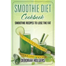 Smoothie Diet Cookbook: Smoothie Recipes to Lose the Fat