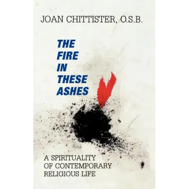 The Fire in These Ashes: A Spirituality of Contemporary Religious Life