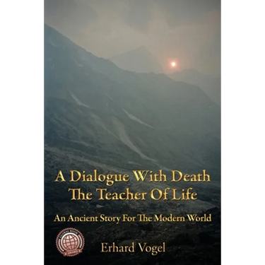 A Dialogue With Death The Teacher Of Life: An Ancient Story For The Modern World