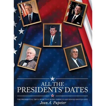 All the Presidents' Dates: The Presidential Trivia Book That Every American Household Should Have