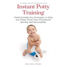Instant Potty Training: Child-friendly Key Strategies to Help You Toilet Train Your Preschooler Quickly and Successfully.