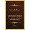 Return to Nature: The True Natural Method of Healing and Living and the True Salvation of the Soul, Paradise Regained V1