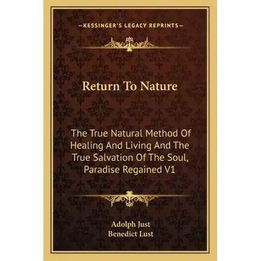 Return to Nature: The True Natural Method of Healing and Living and the True Salvation of the Soul, Paradise Regained V1