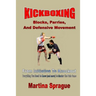 Kickboxing: Blocks, Parries, And Defensive Movement: From Initiation To Knockout: Everything You Need To Know (and more) To Master The Pain Game