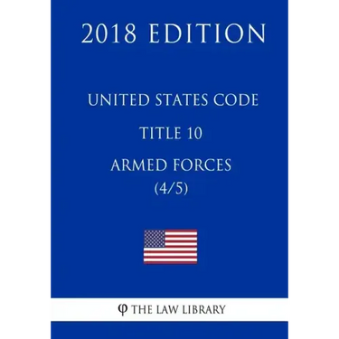 United States Code - Title 10 - Armed Forces (4/5) (2018 Edition)