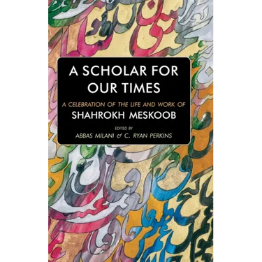 A Scholar for our Times: A Celebration of the Life and Work of Shahrokh Meskoob