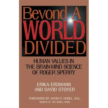 Beyond a World Divided: Human Values in the Brain-Mind Science of Roger Sperry