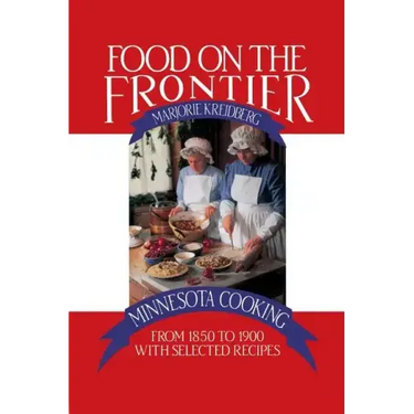 Food on the Frontier: Minnesota Cooking from 1850 to 1900 with Selected Recipes
