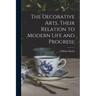 The Decorative Arts, Their Relation to Modern Life and Progress;