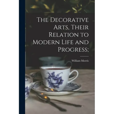 The Decorative Arts, Their Relation to Modern Life and Progress;