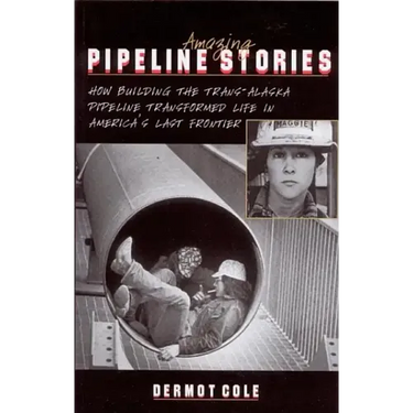 Amazing Pipeline Stories: How Building the Trans-Alaska Pipeline Transformed Life in America's Last Frontier