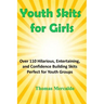 Youth Skits for Girls: Over 110 Hilarious, Entertaining, and Confidence Building Skits Perfect for Youth Groups
