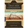 The Great Arab Conquests: How the Spread of Islam Changed the World We Live in