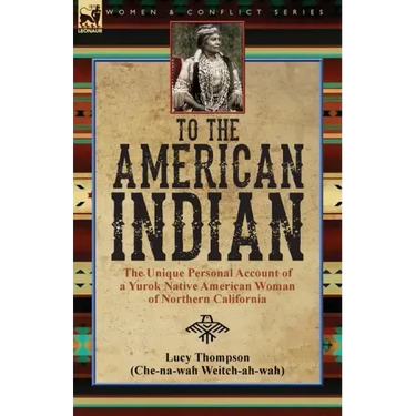 To the American Indian: the Unique Personal Account of a Yurok Native American Woman of Northern California