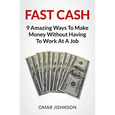 Fast Cash: 9 Amazing Ways To Make Money Without Having To Work At A Job