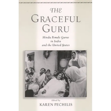 The Graceful Guru: Hindu Female Gurus in India and the United States