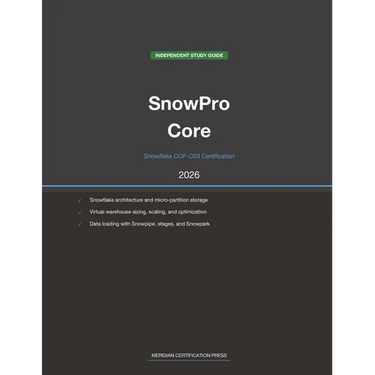 Snowflake SnowPro Core COF-C03 Study Guide 2026: Complete Exam Prep with Practice Questions, Detailed Explanations, and Snowflake Platform Review
