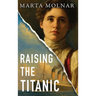 Raising The Titanic: A powerful novel of resilience and hope, inspired by a true story
