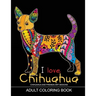 Adults Coloring Book: I love Chihuahua: Dog Coloring Book for all ages (Zentangle and Doodle Design)