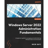 Windows Server 2022 Administration Fundamentals - Third Edition: A beginner's guide to managing and administering Windows Server environments