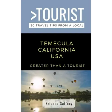 Greater Than a Tourist-Temecula California USA: 50 Travel Tips from a Local