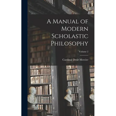 A Manual of Modern Scholastic Philosophy; Volume 2