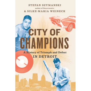 City of Champions: A History of Triumph and Defeat in Detroit