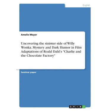 Uncovering the sinister side of Willy Wonka. Mystery and Dark Humor in Film Adaptations of Roald Dahl's "Charlie and the Chocolate Factory"