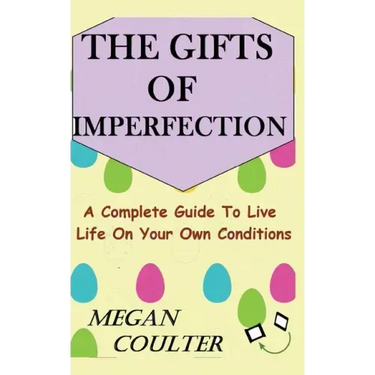 The Gifts Of Imperfection: A Complete Guide to Live Life on Your Own Conditions