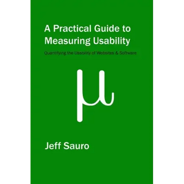 A Practical Guide to Measuring Usability: 72 Answers to the Most Common Questions about Quantifying the Usability of Websites and Software