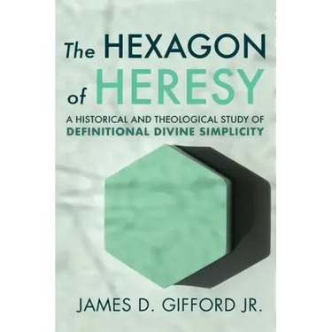The Hexagon of Heresy: A Historical and Theological Study of Definitional Divine Simplicity