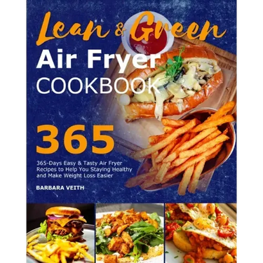Lean and Green Air Fryer Cookbook 2021: 365-Days Easy & Tasty Air Fryer Recipes to Help You Staying Healthy and Make Weight Loss Easier