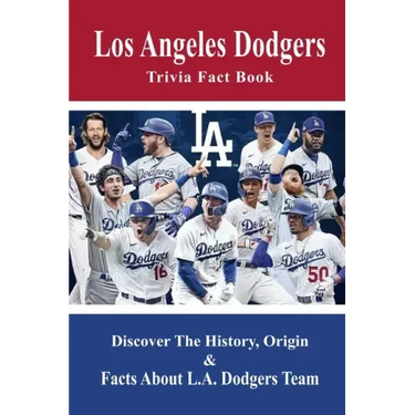 Los Angeles Dodgers Trivia Fact Book: Discover The History, Origin & Facts About L.A. Dodgers Team: Dodgers Trivia 2020