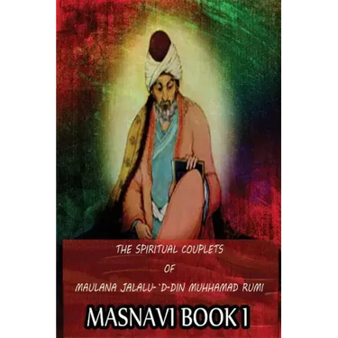 The Spiritual Couplets Of Maulana Jalalu-'D-Dln Muhammad Rumi Masnavi Book 1