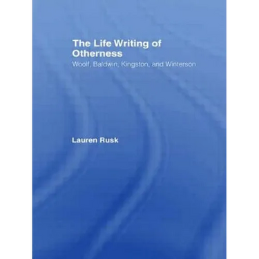 The Life Writing of Otherness: Woolf, Baldwin, Kingston, and Winterson
