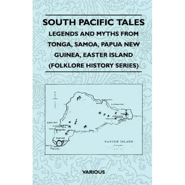 South Pacific Tales - Legends and Myths from Tonga, Samoa, Papua New Guinea, Easter Island (Folklore History Series)
