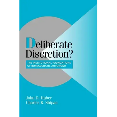 Deliberate Discretion?: The Institutional Foundations of Bureaucratic Autonomy