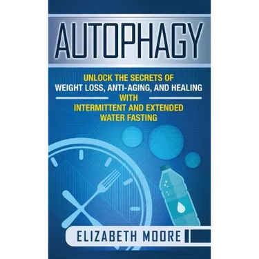 Autophagy: Unlock the Secrets of Weight Loss, Anti-Aging, and Healing with Intermittent and Extended Water Fasting