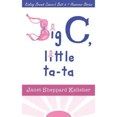 Big C, little ta-ta: Kicking Breast Cancer's Butt in 7 Humorous Stories