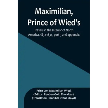 Maximilian, Prince of Wied's, Travels in the Interior of North America, 1832-1834, part 3 and appendix