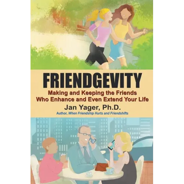 Friendgevity: Making and Keeping the friends Who Enhance and Even Extend Your Life