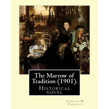 The Marrow of Tradition (1901). By: Charles W. Chesnutt: Historical novel