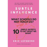 Subtle influence: What schools do not teach us?: 10 SIMPLE SECRETS TO GET WHAT WE WANT