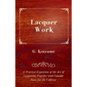 Lacquer Work - A Practical Exposition of the Art of Lacquering Together with Valuable Notes for the Collector
