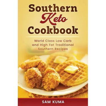 Southern Keto Cookbook: World Class High Fat and Low Carb Southern Recipes