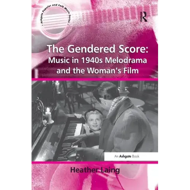 The Gendered Score: Music in 1940s Melodrama and the Woman's Film