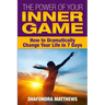 The Power of Your Inner Game: How to Dramatically Change Your Life in 7 Days