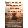 Dialectical Behavioral Therapy Techniques: Comprehensive Philosophy and Theories of Dialectical Thinking Approach and Cognitive Behavioral Therapy for