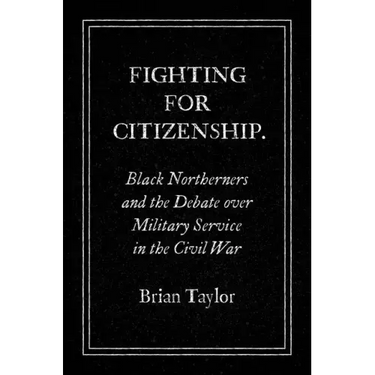 Fighting for Citizenship: Black Northerners and the Debate over Military Service in the Civil War