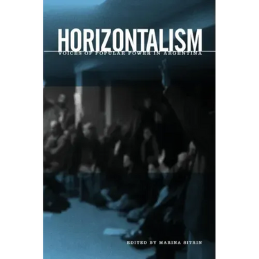 Horizontalism: Voices of Popular Power in Argentina